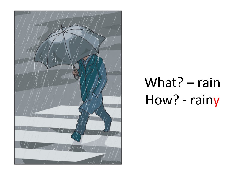 What? – rain How? - rainy
